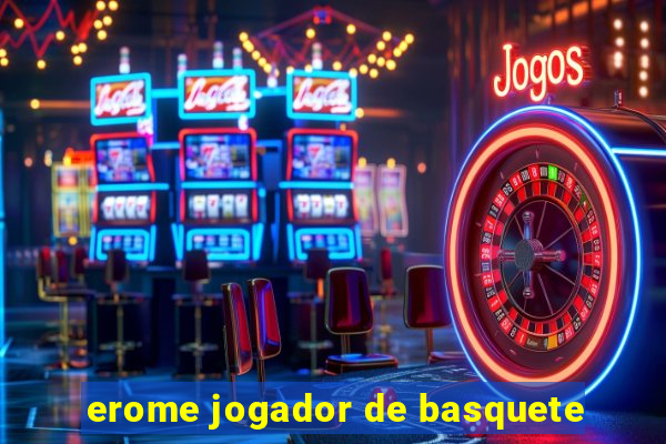 erome jogador de basquete